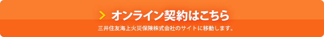オンライン契約はこちら 三井住友海上火災保険株式会社のサイトに移動します。